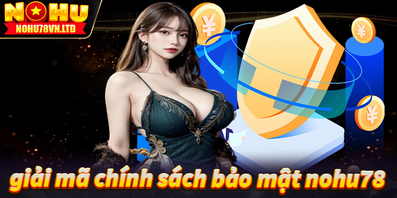 Giải mã ý nghĩa của chính sách bảo mật nohu78